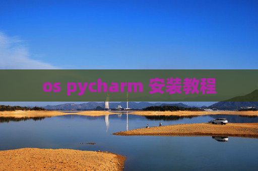 os pycharm 安装教程 os pycharm 安装教程